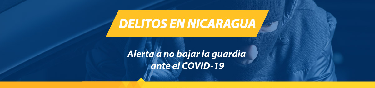 Covid 19 y delitos en Nicaragua, alerta a no bajar la guardia